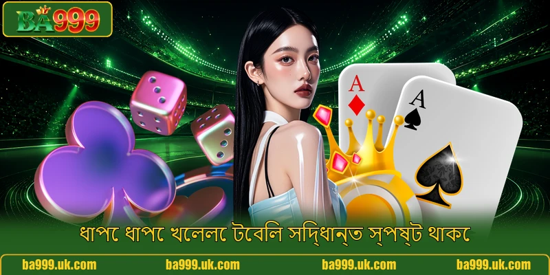 ধাপে ধাপে খেললে টেবিল সিদ্ধান্ত স্পষ্ট থাকে