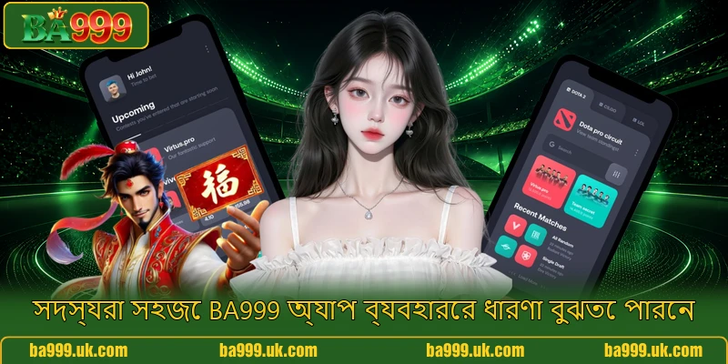 সদস্যরা সহজে BA999 অ্যাপ ব্যবহারের ধারণা বুঝতে পারেন